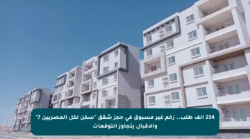 234 ألف طلب.. زخم غير مسبوق في حجز شقق “سكن لكل المصريين 7” والإقبال يتجاوز التوقعات